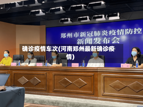 确诊疫情车次(河南郑州最新确诊疫情)