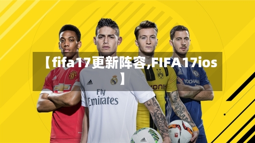 【fifa17更新阵容,FIFA17ios】-第2张图片