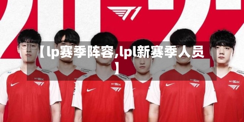 【lp赛季阵容,lpl新赛季人员】-第2张图片