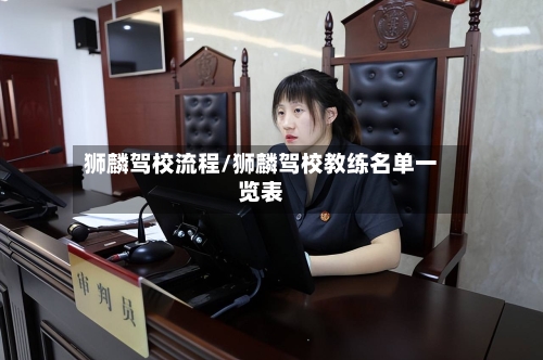 狮麟驾校流程/狮麟驾校教练名单一览表