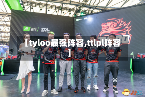 【tyloo最强阵容,ttlpl阵容】-第2张图片