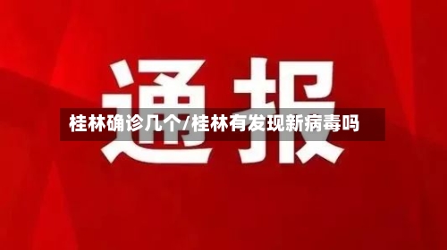 桂林确诊几个/桂林有发现新病毒吗-第3张图片