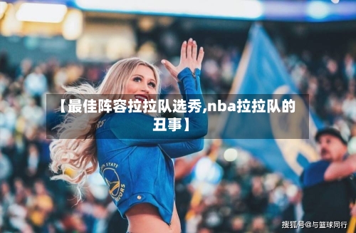 【最佳阵容拉拉队选秀,nba拉拉队的丑事】-第2张图片