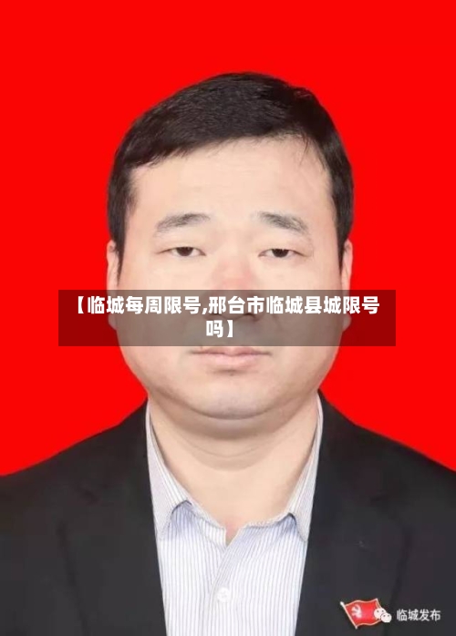 【临城每周限号,邢台市临城县城限号吗】