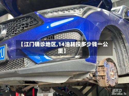 【江门确诊地区,14油耗投多少钱一公里】
