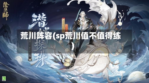 荒川阵容(sp荒川值不值得练)-第2张图片