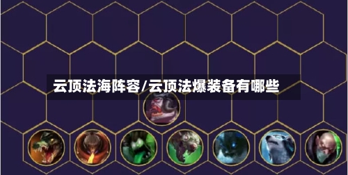 云顶法海阵容/云顶法爆装备有哪些-第3张图片