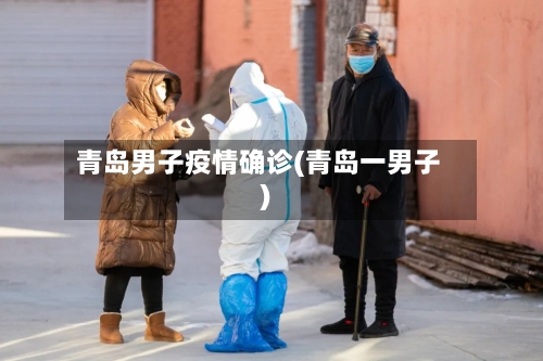 青岛男子疫情确诊(青岛一男子)-第2张图片