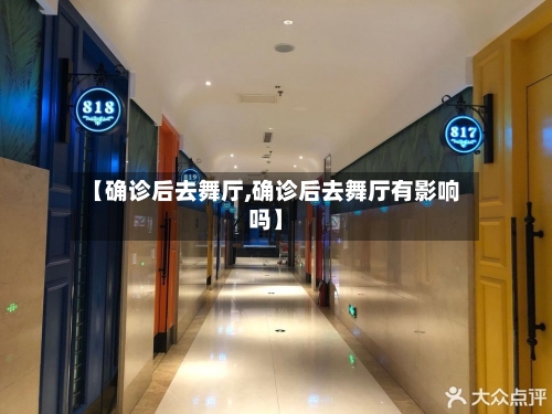 【确诊后去舞厅,确诊后去舞厅有影响吗】-第3张图片