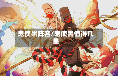 鬼使黑阵容/鬼使黑值得几星-第3张图片
