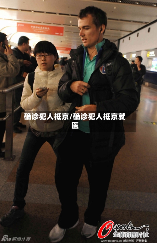 确诊犯人抵京/确诊犯人抵京就医