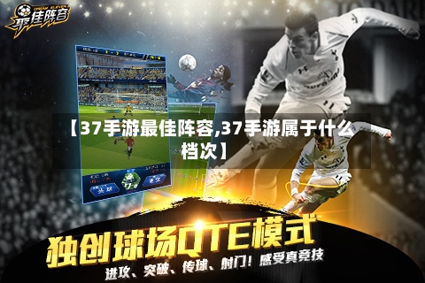 【37手游最佳阵容,37手游属于什么档次】