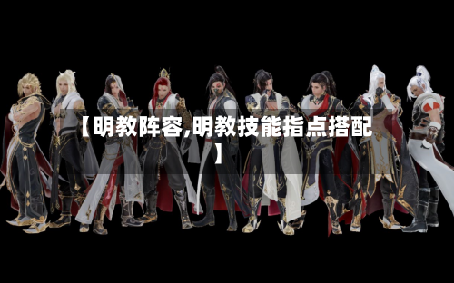 【明教阵容,明教技能指点搭配】-第2张图片