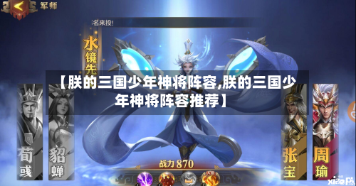 【朕的三国少年神将阵容,朕的三国少年神将阵容推荐】-第3张图片