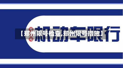 【郑州限号检查,郑州限号措施】
