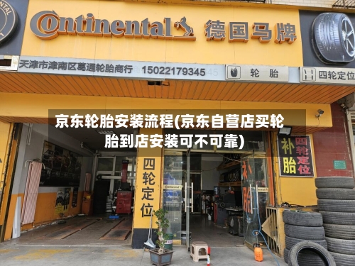 京东轮胎安装流程(京东自营店买轮胎到店安装可不可靠)-第3张图片