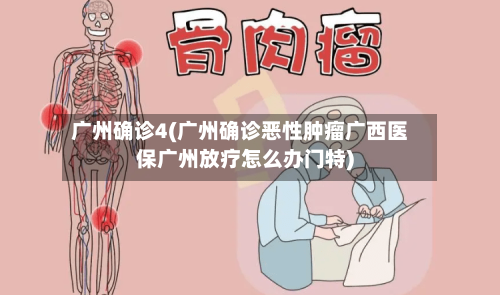 广州确诊4(广州确诊恶性肿瘤广西医保广州放疗怎么办门特)