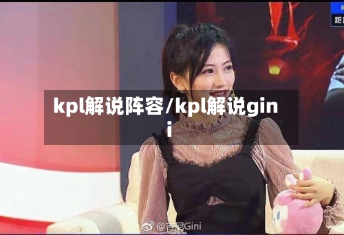 kpl解说阵容/kpl解说gini