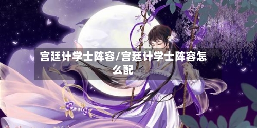 宫廷计学士阵容/宫廷计学士阵容怎么配-第2张图片