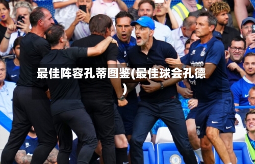 最佳阵容孔蒂图鉴(最佳球会孔德)