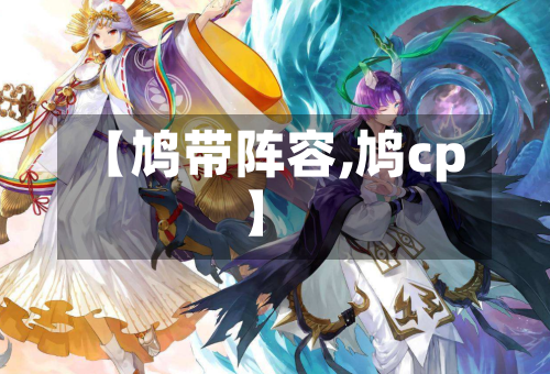 【鸠带阵容,鸠cp】-第3张图片