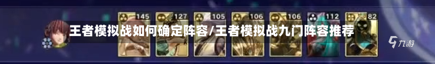 王者模拟战如何确定阵容/王者模拟战九门阵容推荐