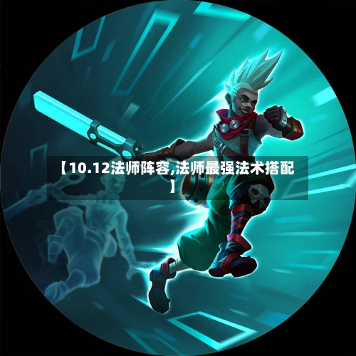 【10.12法师阵容,法师最强法术搭配】