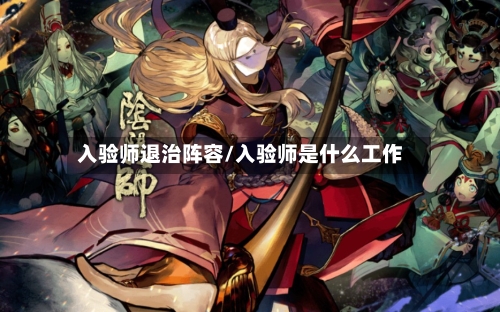 入验师退治阵容/入验师是什么工作-第2张图片