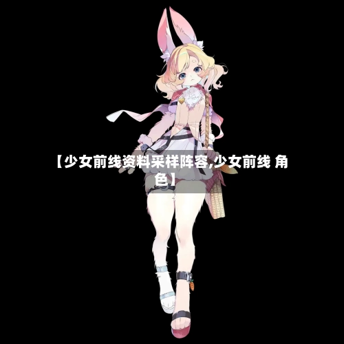 【少女前线资料采样阵容,少女前线 角色】