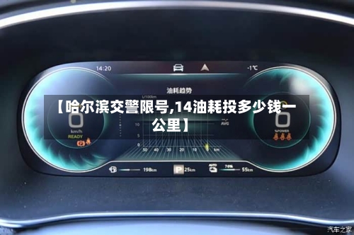 【哈尔滨交警限号,14油耗投多少钱一公里】
