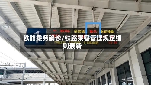 铁路乘务确诊/铁路乘客管理规定细则最新