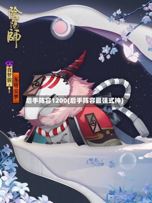 后手阵容1200(后手阵容最强式神)