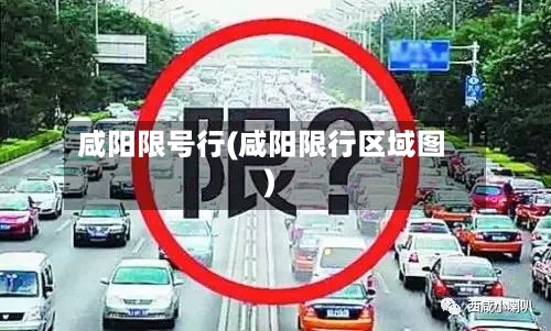 咸阳限号行(咸阳限行区域图)