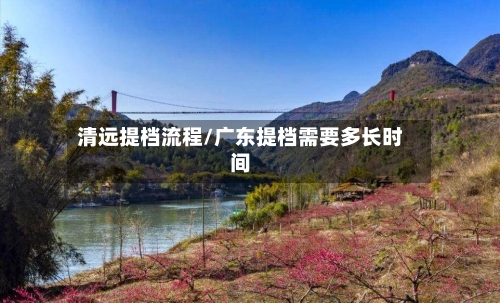 清远提档流程/广东提档需要多长时间-第2张图片