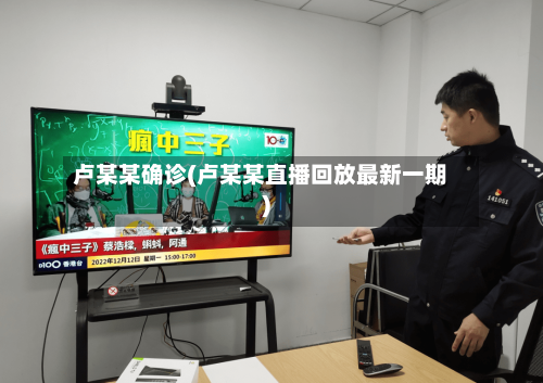 卢某某确诊(卢某某直播回放最新一期)-第2张图片