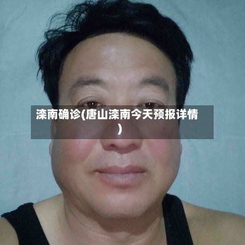 滦南确诊(唐山滦南今天预报详情)