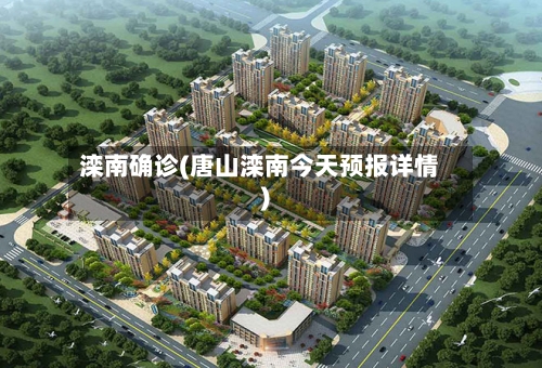 滦南确诊(唐山滦南今天预报详情)-第2张图片