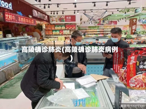 高陵确诊肺炎(高陵确诊肺炎病例)-第3张图片