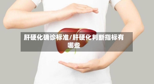 肝硬化确诊标准/肝硬化判断指标有哪些-第3张图片