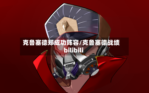 克鲁塞德郑成功阵容/克鲁塞德战绩bilibili