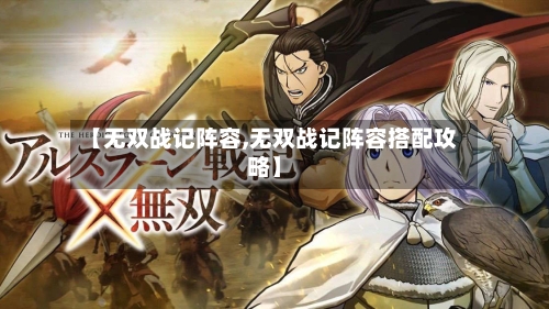 【无双战记阵容,无双战记阵容搭配攻略】-第2张图片