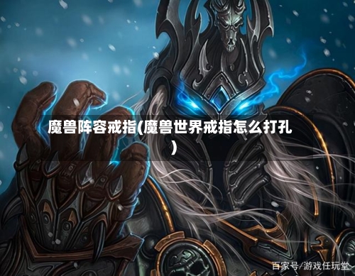 魔兽阵容戒指(魔兽世界戒指怎么打孔)