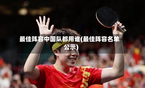 最佳阵容中国队都用谁(最佳阵容名单公示)-第3张图片