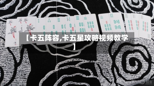 【卡五阵容,卡五星攻略视频教学】