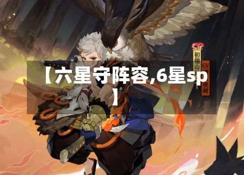 【六星守阵容,6星sp】-第2张图片