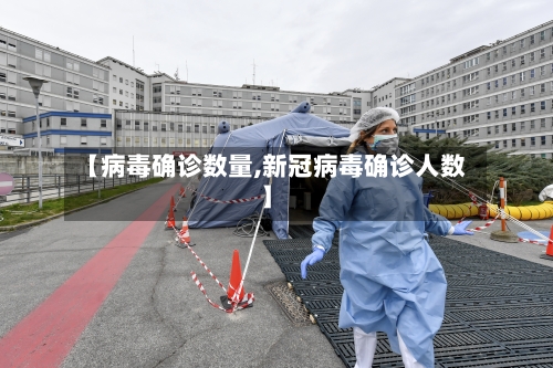 【病毒确诊数量,新冠病毒确诊人数】