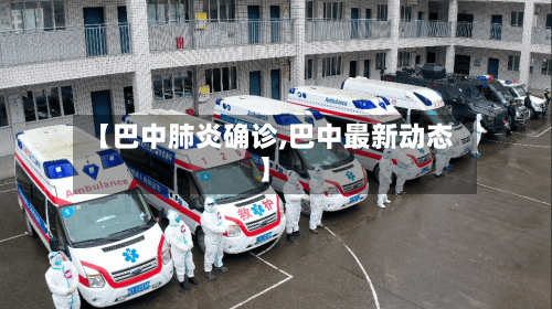 【巴中肺炎确诊,巴中最新动态】