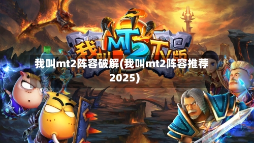 我叫mt2阵容破解(我叫mt2阵容推荐2025)-第2张图片