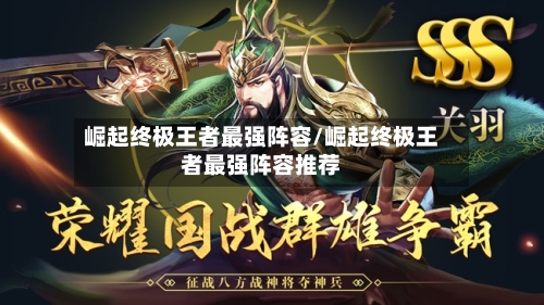 崛起终极王者最强阵容/崛起终极王者最强阵容推荐-第2张图片