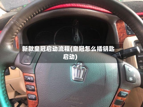 新款皇冠启动流程(皇冠怎么插钥匙启动)